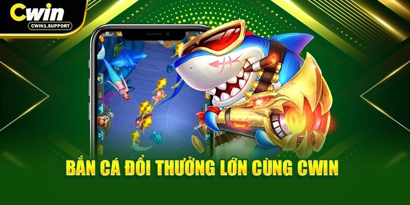 Bắn cá đổi thưởng lớn cùng CWIN