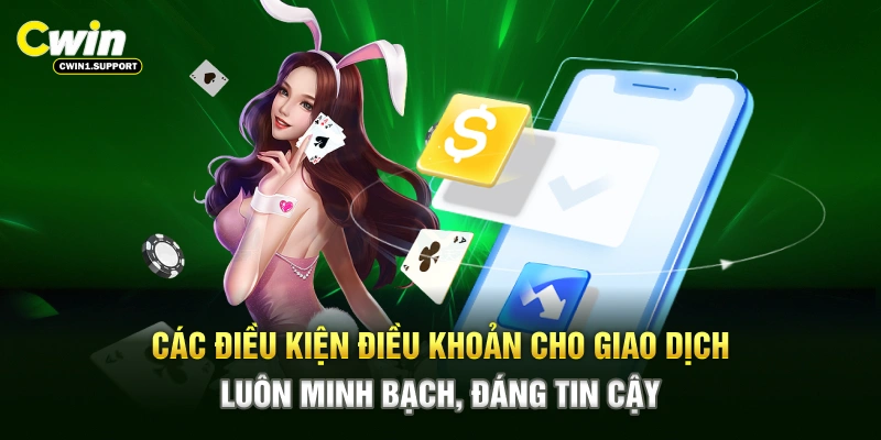 Các điều kiện điều khoản cho giao dịch luôn minh bạch, đáng tin cậy