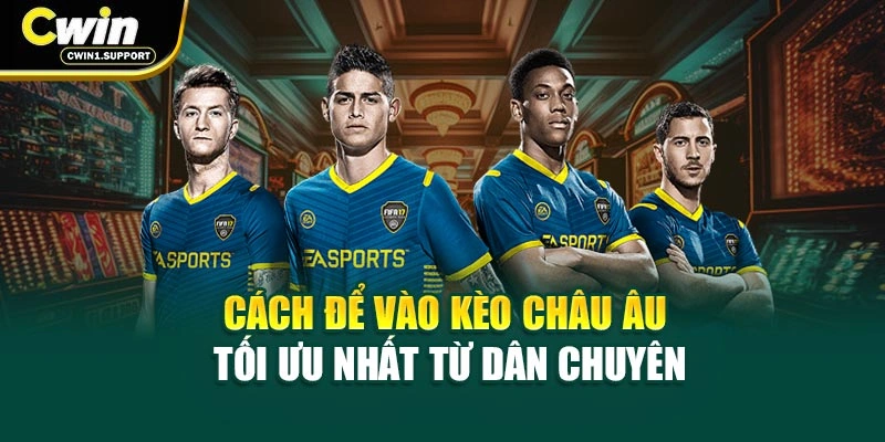 Cách để vào kèo châu Âu tối ưu nhất từ dân chuyên