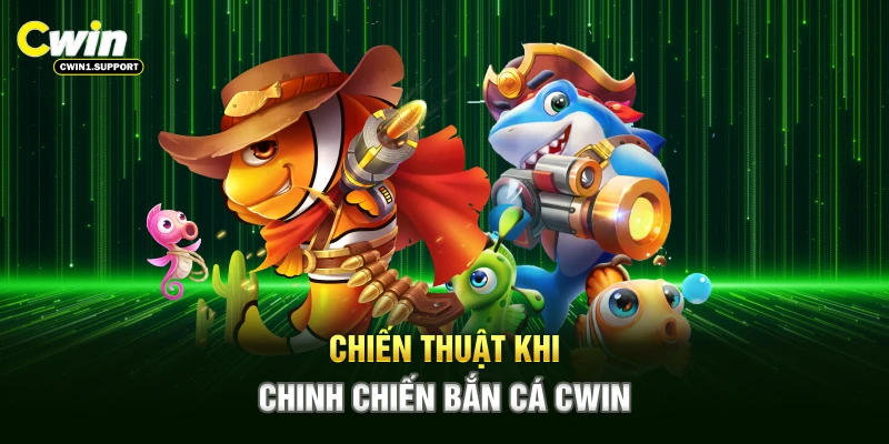Chiến thuật khi chinh chiến bắn cá CWIN