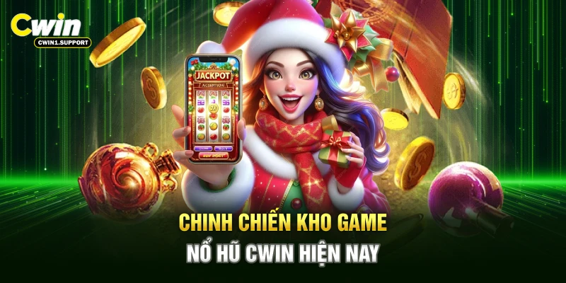 Chinh chiến kho game nổ hũ CWIN hiện nay
