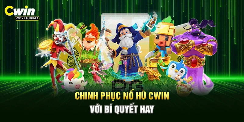 Chinh phục nổ hũ CWIN với bí quyết hay