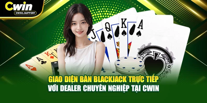 Giao diện bàn blackjack trực tiếp với dealer chuyên nghiệp tại CWIN