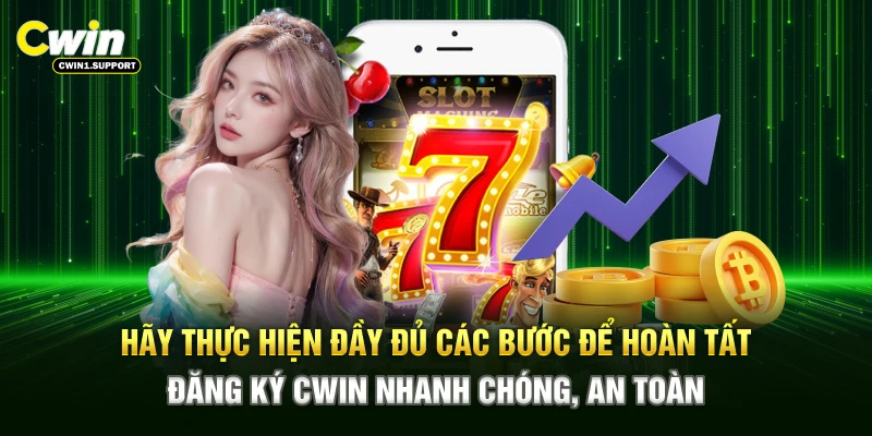 Hãy thực hiện đầy đủ các bước để hoàn tất đăng ký CWIN nhanh chóng, an toàn