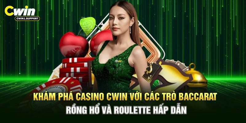 Khám phá casino CWIN với các trò Baccarat Rồng Hổ, Roulette hấp dẫn
