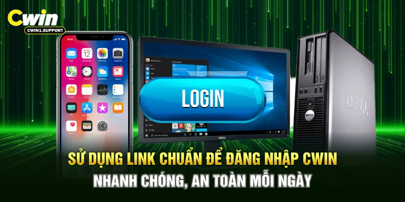 Sử dụng link chuẩn để đăng nhập CWIN nhanh chóng, an toàn mỗi ngày