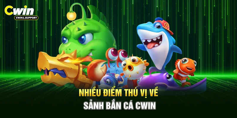 Nhiều điểm thú vị về sảnh bắn cá CWIN