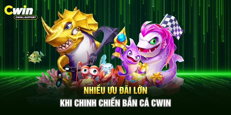 Nhiều ưu đãi lớn khi chinh chiến bắn cá CWIN