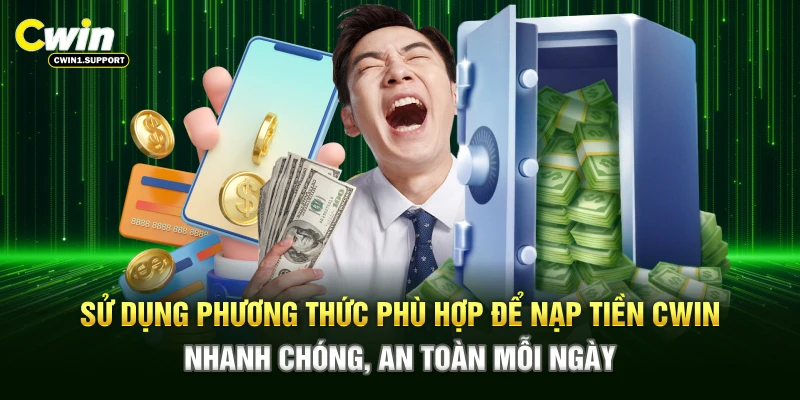 Sử dụng phương thức phù hợp để nạp tiền CWIN nhanh chóng, an toàn mỗi ngày