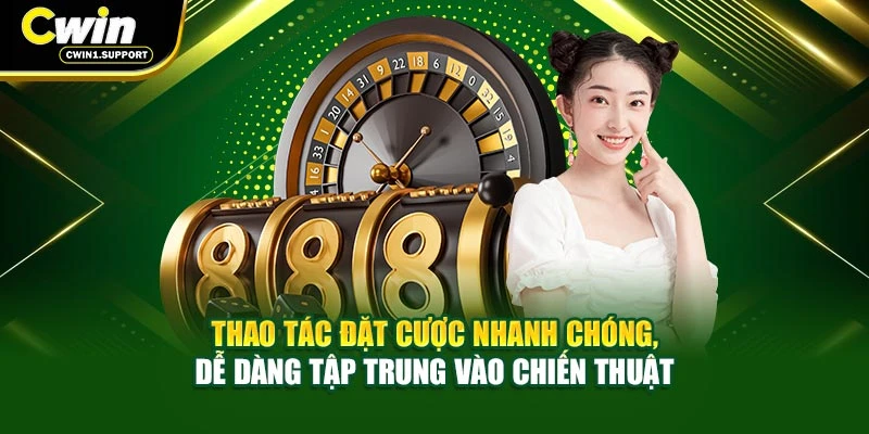 Thao tác đặt cược nhanh chóng, dễ dàng tập trung vào chiến thuật