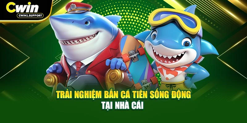 Trải nghiệm bắn cá tiên sống động tại nhà cái 