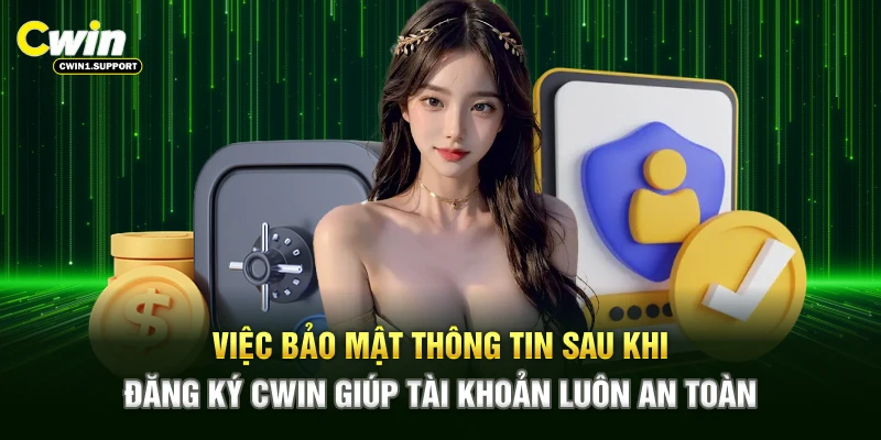 Việc bảo mật thông tin sau khi đăng ký CWIN giúp tài khoản luôn an toàn